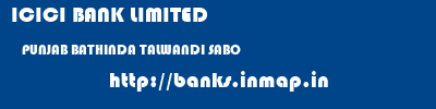ICICI BANK LIMITED  PUNJAB BATHINDA TALWANDI SABO   banks information 